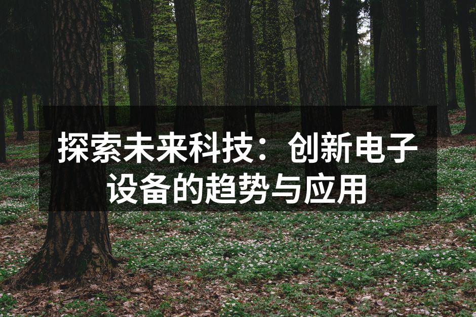 探索未来科技：创新电子设备的趋势与应用