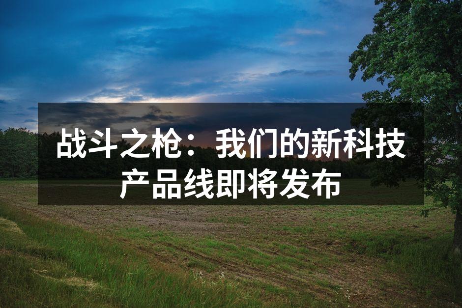 战斗之枪：我们的新科技产品线即将发布