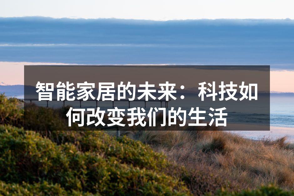 智能家居的未来：科技如何改变我们的生活